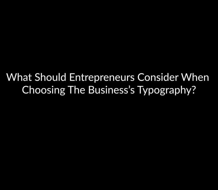 What Should Entrepreneurs Consider When Choosing The Business’s Typography?