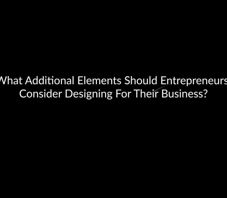 What Additional Elements Should Entrepreneurs Consider Designing For Their Business?