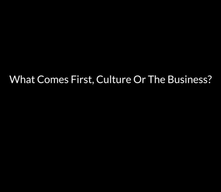 What Comes First, Culture Or The Business?